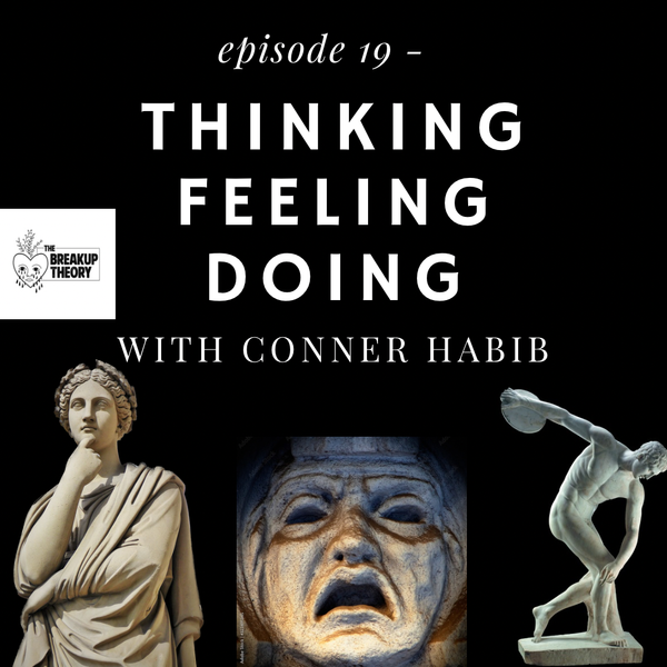 The Breakup Theory Episode 19 - Thinking Feeling Doing with Conner Habib