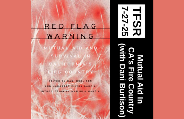 The Final Straw Radio Podcast with Dani Burlison: Mutual Aid in CA’s Fire Country